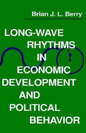 Brian J. L. Berry - Long-Wave Rhythms in Economic Development and Political Behavior, Häftad