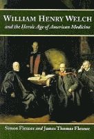 Simon Flexner, James Thomas Flexner - William Henry Welch and the Heroic Age of American Medicine, Inbunden
