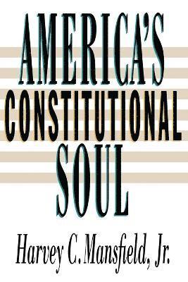 Harvey C. Mansfield Jr., Harvey C. Mansfield, Jr. Mansfield, Harvey Claflin, Harvey Claflin Jr. Mansfield - America's Constitutional Soul, Häftad