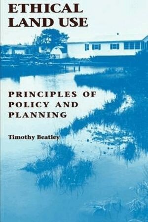 Timothy Beatley - Ethical Land Use, Häftad