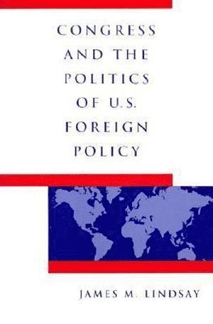 James M. Lindsay - Congress and the Politics of U.S. Foreign Policy, Häftad