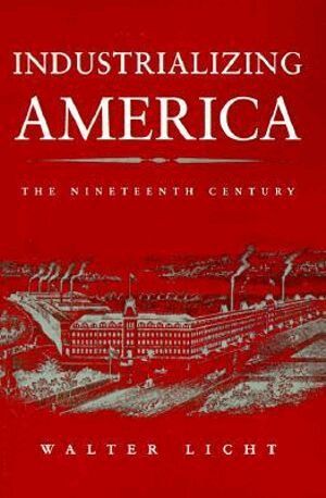 Walter Licht - Industrializing America, Häftad