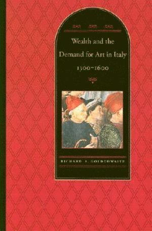 Richard A. Goldthwaite - Wealth and the Demand for Art in Italy, 1300-1600, Häftad