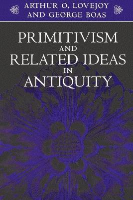 Arthur O. Lovejoy, George Boas, William F. Albright - Primitivism and Related Ideas in Antiquity, Häftad