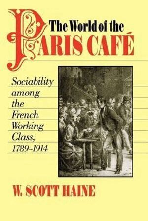 W. Scott Haine - World of the Paris Café, Häftad