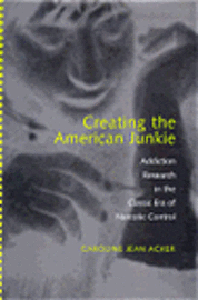 Caroline Jean Acker, Carnegie Mellon University) Acker, Caroline Jean (Associate Professor - Creating the American Junkie, Inbunden