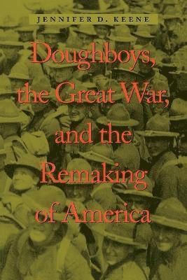 Jennifer D. Keene, Jennifer  D Keene, Jennifer D Keene - Doughboys, the Great War, and the Remaking of America, Häftad