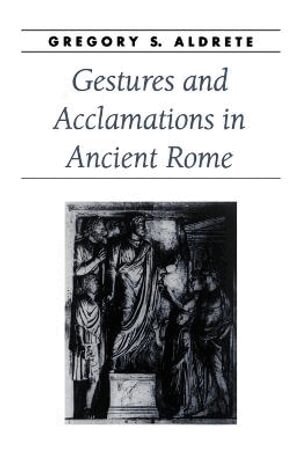 Gregory S. Aldrete - Gestures and Acclamations in Ancient Rome, Häftad
