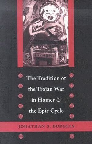 Jonathan S. Burgess, University of Toronto) Burgess, Jonathan S. (Professor, Jonathan  S Burgess, Jonathan S Burgess - Tradition of the Trojan War in Homer and the Epic Cycle, Häftad