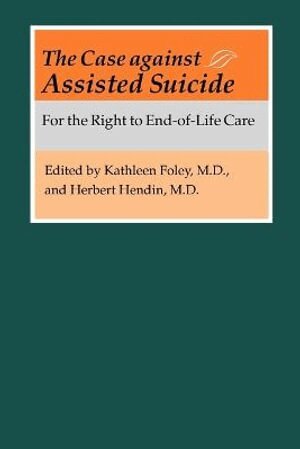Kathleen M. Foley, Herbert Hendin - Case against Assisted Suicide, Häftad