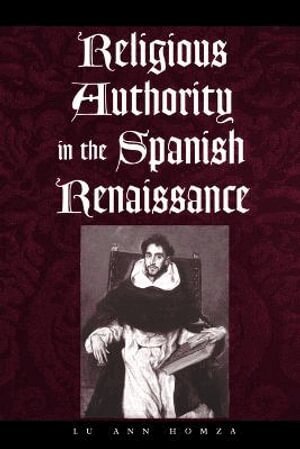 Lu Ann Homza - Religious Authority in the Spanish Renaissance, Häftad