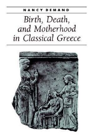 Nancy Demand - Birth, Death, and Motherhood in Classical Greece, Häftad