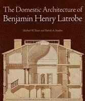 Michael W. Fazio, Patrick A. Snadon, Michael W Fazio, Patrick A Snadon - Domestic Architecture of Benjamin Henry Latrobe, Inbunden