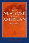 How New York Became American, 1890-1924 1