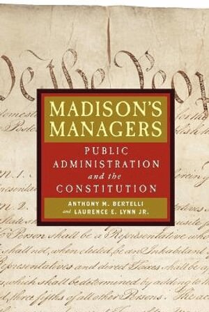 Anthony M. Bertelli, Laurence E. Lynn Jr. - Madison's Managers, Häftad