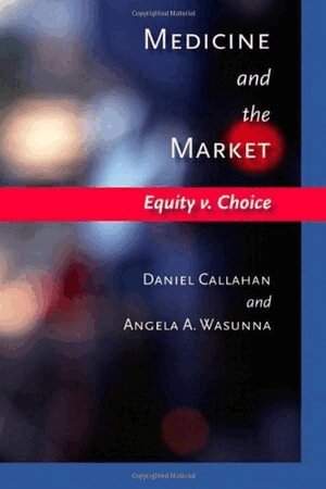 Daniel Callahan, Angela A. Wasunna - Medicine and the Market, Inbunden