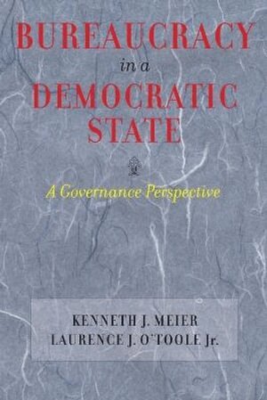 Kenneth J. Meier, Laurence J. O’Toole Jr. - Bureaucracy in a Democratic State, Häftad