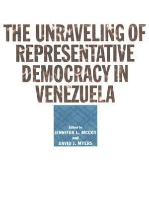 Jennifer L. McCoy, David J. Myers - Unraveling of Representative Democracy in Venezuela, Häftad
