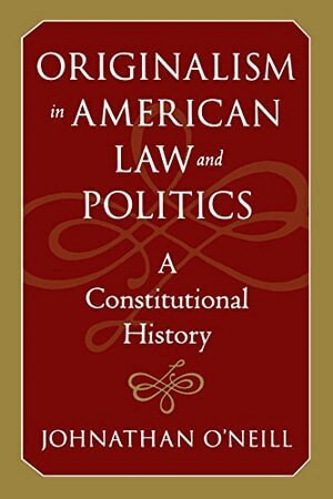 Johnathan O'Neill - Originalism in American Law and Politics, Häftad