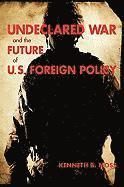 bokomslag Undeclared War and the Future of U.S. Foreign Policy