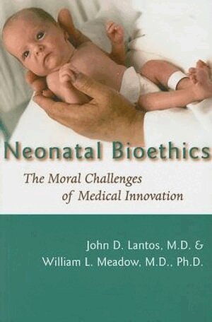John D. Lantos, William L. Meadow - Neonatal Bioethics, Häftad