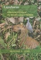 Rexford D. Lord - Capybaras: A Natural History of the World's Largest Rodent, Inbunden