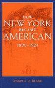 bokomslag How New York Became American, 1890-1924