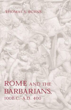Thomas S. Burns - Rome and the Barbarians, 100 B.C.–A.D. 400, Häftad
