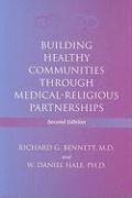Richard G. Bennett, W. Daniel Hale - Building Healthy Communities through Medical-Religious Partnerships, Häftad