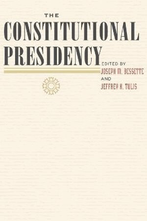 Joseph M. Bessette, Jeffrey K. Tulis - Constitutional Presidency, Häftad