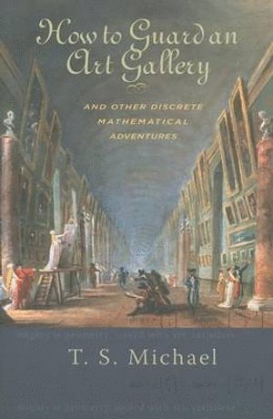 T.S. Michael, T.S. (c/o Anita Studen) Michael, T. S. Michael, T S Michael - How to Guard an Art Gallery and Other Discrete Mathematical Adventures, Häftad