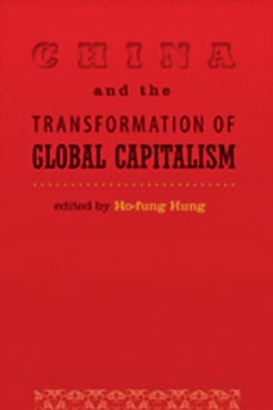 Ho-fung Hung, The Johns Hopkins University) Hung, Ho-fung (Henry M and Elizabeth P Wiesenfeld Professor in Political Economy, Ho-Fung Hung - China and the Transformation of Global Capitalism, Häftad