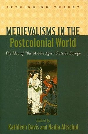 Kathleen Davis, Nadia Altschul, Kathleen (University of Rhode Island) Davis, Nadia (The Johns Hopkins University) Altschul - Medievalisms in the Postcolonial World, Inbunden