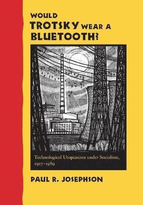 Paul R. Josephson - Would Trotsky Wear a Bluetooth?, Inbunden