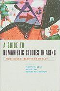 Thomas R. Cole, Ruth E. Ray, Robert Kastenbaum - Guide to Humanistic Studies in Aging, Inbunden