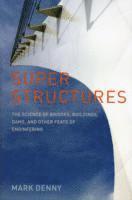 Mark Denny - Super Structures: The Physics of Bridges, Buildings, Dams, and Other Feats of Engineering, Häftad