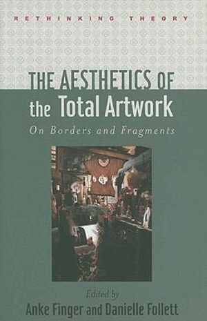 Anke K. Finger, Danielle Follett - Aesthetics of the Total Artwork, Inbunden
