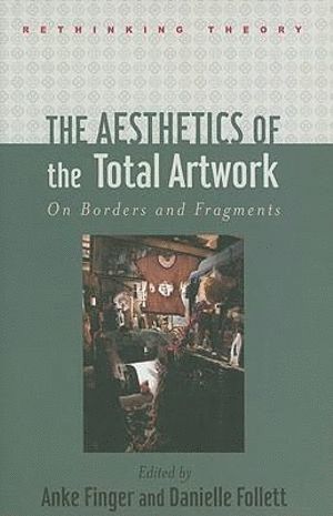 Anke K. Finger, Danielle Follett, University of Connecticut) Finger, Anke K. (Assistant Professor of German Studies, Danielle (Universite de Paris VIII – Saint Denis) Follett, Anke K Finger - Aesthetics of the Total Artwork, Inbunden