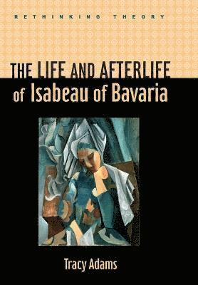 Tracy Adams, Tracy, Adams - Life and Afterlife of Isabeau of Bavaria, Inbunden
