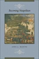 John A. Marino, John A Marino - Becoming Neapolitan: Citizen Culture in Baroque Naples, Inbunden