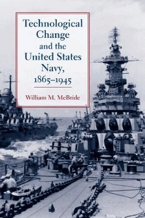 William M. McBride - Technological Change and the United States Navy, 1865–1945, Häftad