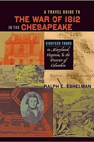Ralph E. Eshelman - Travel Guide to the War of 1812 in the Chesapeake, Inbunden