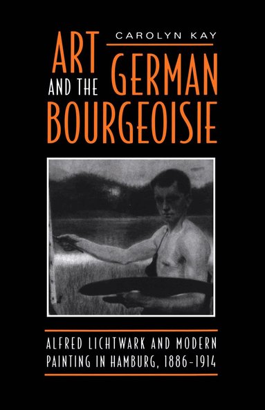 Carolyn Kay - Art and the German Bourgeoisie, Inbunden