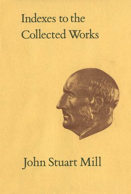 Indexes to the Collected Works of John Stuart Mill 1