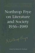 Northrop Frye on Literature and Society, 1936-89 1
