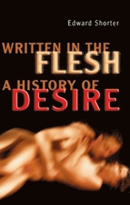 Edward Shorter - Written in the Flesh: A History of Desire, Inbunden