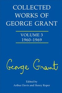 bokomslag Collected Works of George Grant