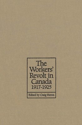 The Workers' Revolt in Canada, 1917-1925 1