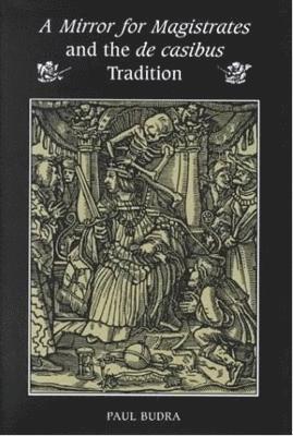 Paul Budra - Mirror for Magistrates and the De Casibus Tradition, Inbunden