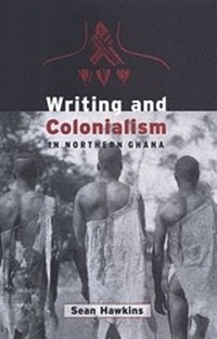 bokomslag Writing and Colonialism in Northern Ghana
